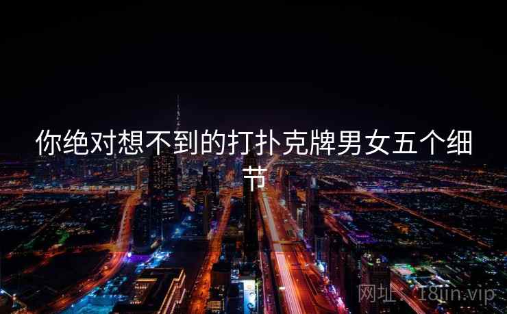 你绝对想不到的打扑克牌男女五个细节