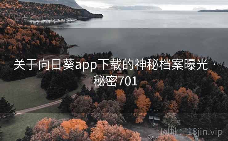 关于向日葵app下载的神秘档案曝光 · 秘密701