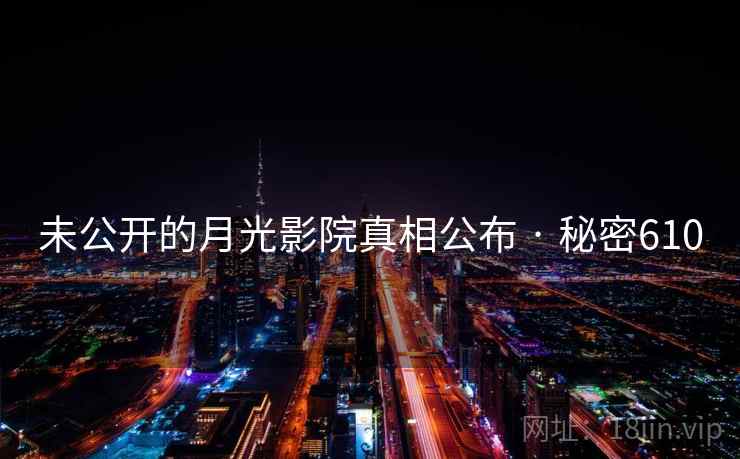 未公开的月光影院真相公布 · 秘密610