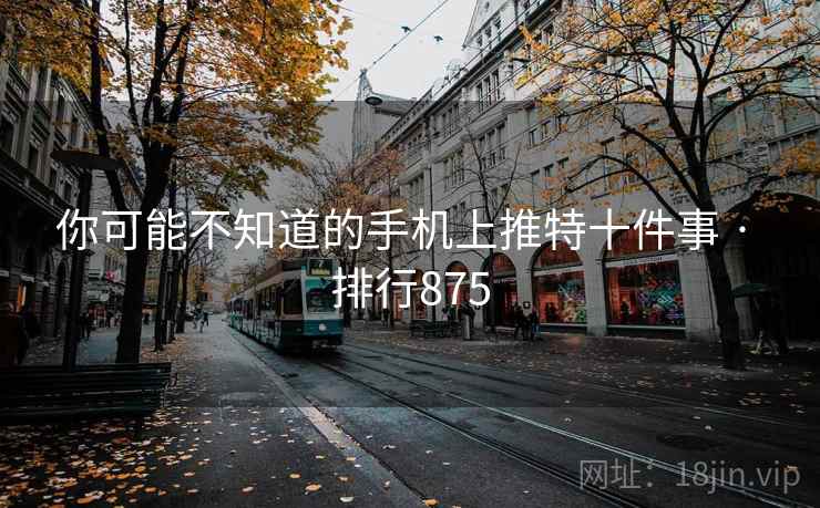 你可能不知道的手机上推特十件事 · 排行875 第2张 你可能不知道的手机上推特十件事 · 排行875 第2张