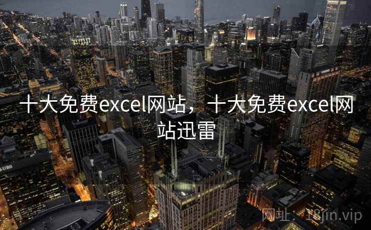 十大免费excel网站，十大免费excel网站迅雷