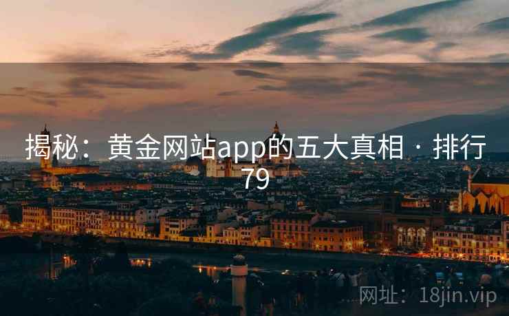 揭秘:黄金网站app的五大真相 · 排行79