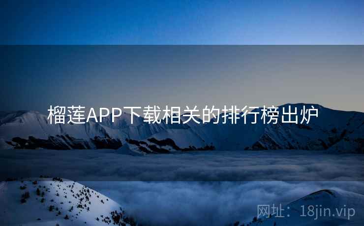 榴莲APP下载相关的排行榜出炉