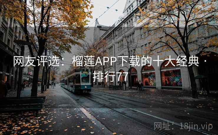 网友评选：榴莲APP下载的十大经典 · 排行77