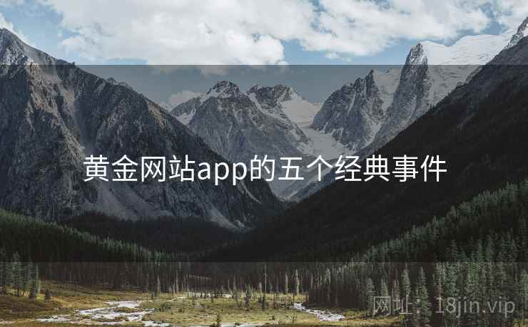 黄金网站app的五个经典事件