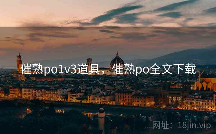 催熟po1v3道具，催熟po全文下载
